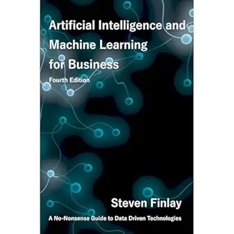 artificial intelligence and machine learning for business a no nonsense guide to data driven technologies 1st