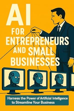 ai for entrepreneurs and small businesses harness the power of artificial intelligence to streamline your