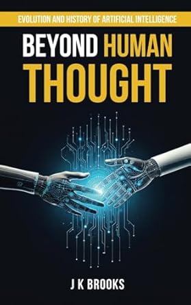 beyond human thought evolution and history of artificial intelligence 1st edition j k brooks b0f38467pf,