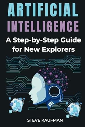 artificial intelligence a journey for beginners a step by step guide for new explores 1st edition steve