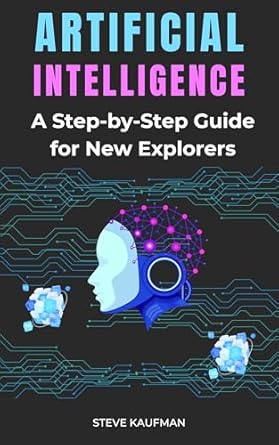 artificial intelligence a journey for beginners a step by step guide for new explorers 1st edition steve