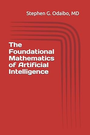 the foundational mathematics of artificial intelligence 1st edition stephen g odaibo m d 0997116323,