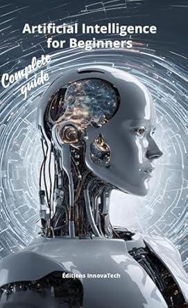 artificial intelligence for beginners complete guide to understanding artificial intelligence the basics of
