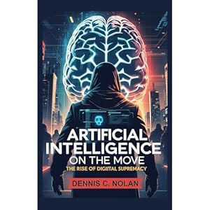 artificial intelligence on the move the rise and fall of digital supremacy 1st edition dennis nolan