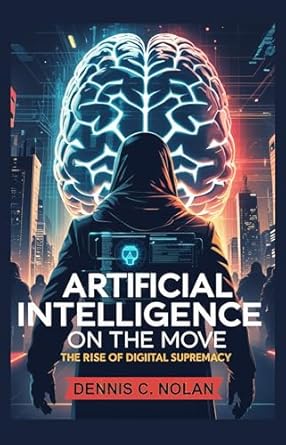 artificial intelligence on the move the rise and fall of digital supremacy 1st edition dennis nolan b0f27jv2sc