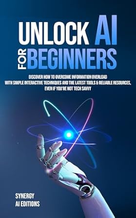 unlock ai for beginners discover how to overcome information overload with simple interactive techniques and