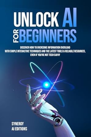 unlock ai for beginners discover how to overcome information overload with simple interactive techniques and