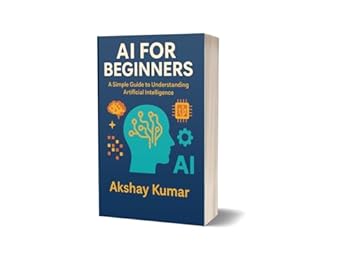 ai for beginners a simple guide to understanding artificial intelligence 1st edition akshay kumar b0f7hz1q2k