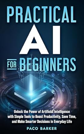practical ai for beginners unlock the power of artificial intelligence with simple tools to boost