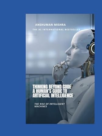 thinking beyond code a humans guide to artificial intelligence 1st edition anshuman mishra b0f6m4qp99,