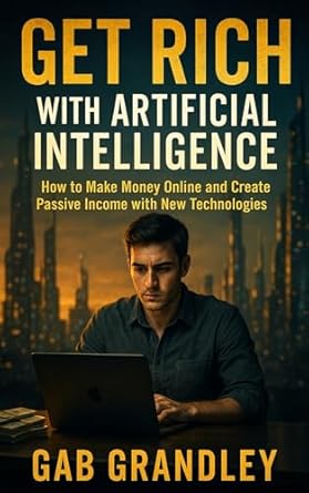 get rich with artificial intelligence how to make money online and create passive income with new