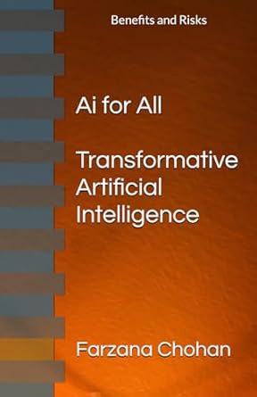 ai for all transformative artificial intelligence with benefits and risks 1st edition dr farzana chohan