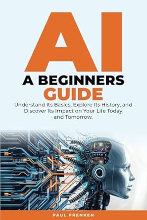 ai beginners guide dive into artificial intelligence understand its basics explore its history and discover