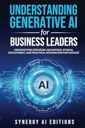 understanding generative ai for business leaders demystifying strategic advantage ethical deployment and