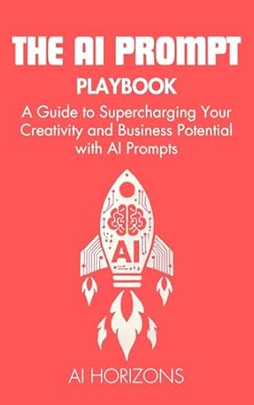 the ai prompt playbook a guide to supercharging your creativity and business potential with ai prompts master