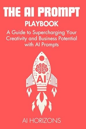 the ai prompt playbook a guide to supercharging your creativity and business potential with ai prompts master
