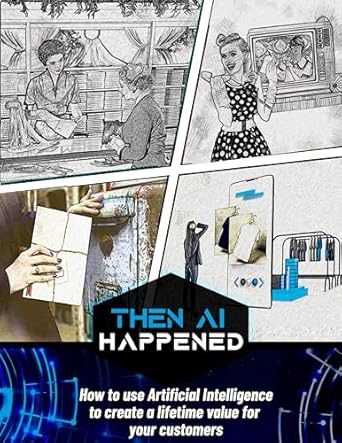 then ai happened how to use artificial intelligence to create a lifetime value for your customers 1st edition