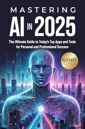 mastering ai in 2025 the ultimate guide to todays top apps and tools for personal and professional success