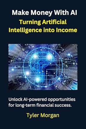 make money with ai turning artificial intelligence into income 1st edition tyler morgan b0f2849bxp