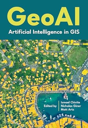 geoai artificial intelligence in gis 1st edition ismael chivite ,nicholas giner ,matt artz b0f67frzb7,
