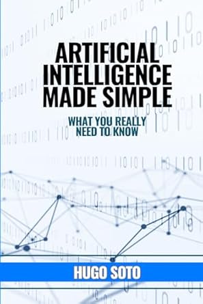 artificial intelligence made simple what you really need to know 1st edition hugo soto b0f4wsybhq,
