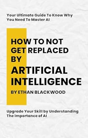 how to not get replaced by artificial intelligence 1st edition ethan blackwood b0f6c5bdqg