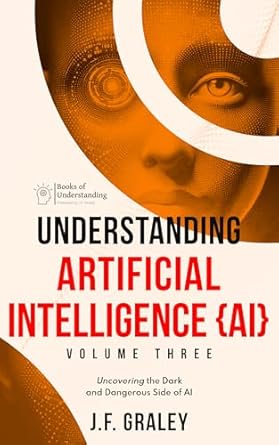 understanding artificial intelligence volume three uncovering the dark and dangerous side of ai books of