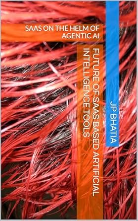 future of saas based artificial intelligence tools saas on the helm of agentic ai 1st edition jp bhatia