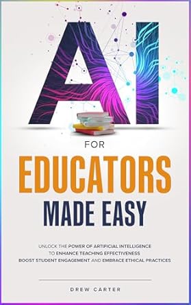 ai for educators made easy unlock the power of artificial intelligence to enhance teaching effectiveness