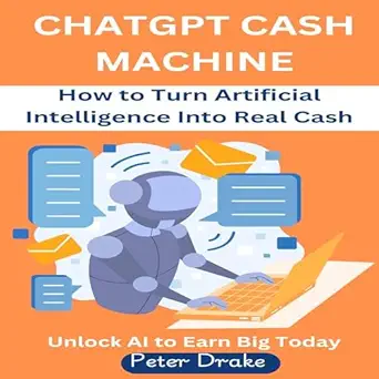 chatgpt cash machine how to turn artificial intelligence into real cash unlock ai to earn big today 1st