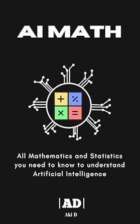 ai math all mathematics and statistics one need to know for understanding artificial intelligence 1st edition