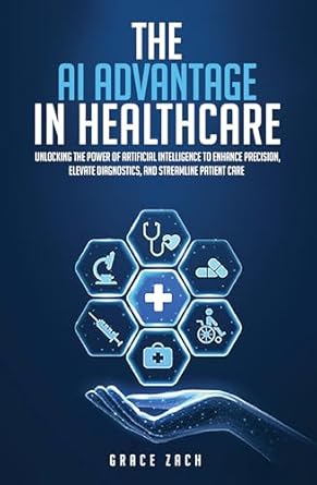 the artificial intelligence advantage in healthcare unlocking the power of artificial intelligence to enhance