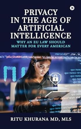 privacy in the age of artificial intelligence why an eu law should matter for every american 1st edition ritu