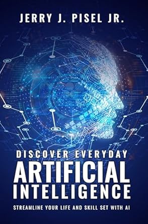 discover everyday artificial intelligence streamline your life and skill set with ai 1st edition jerry j