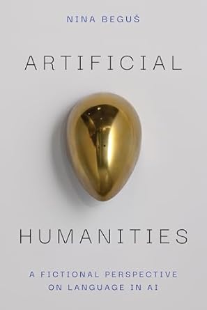 artificial humanities a fictional perspective on language in ai 1st edition nina begus 0472057731,