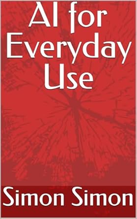 ai for everyday use 1st edition simon simon b0djf6n7nm, b0d14rhfwm