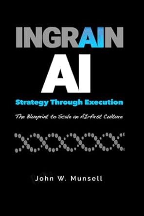 ingrain ai strategy through execution the blueprint to scale an ai first culture 1st edition john w munsell