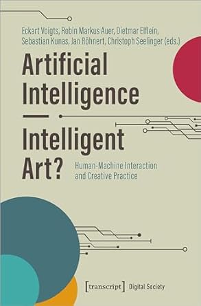 artificial intelligence intelligent art human machine interaction and creative practice 1st edition robin