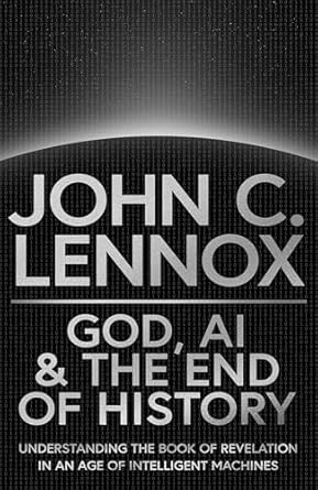 god ai and the end of history understanding the book of revelation in an age of intelligent machines 1st