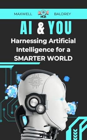 ai and you harnessing artificial intelligence for a smarter world 1st edition maxwell baldrey b0d8fy9d88,