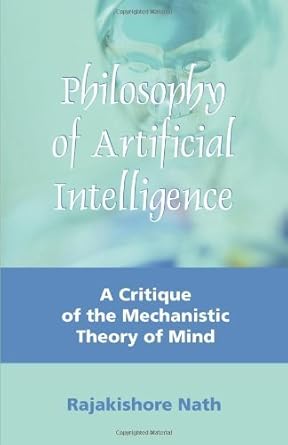 philosophy of artificial intelligence a critique of the mechanistic theory of mind by rajakishore nath 1st