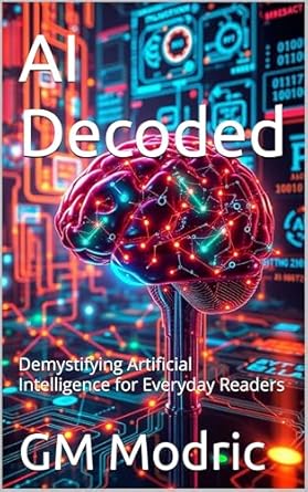 ai decoded demystifying artificial intelligence for everyday readers 1st edition gm modric b0f291pxmh