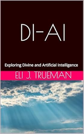 di ai exploring divine and artificial intelligence 1st edition eli j trueman b0dtz2xdcr, b0dty7s8x5