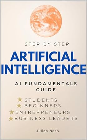 artificial intelligence step by step ai fundamentals guide for students newbies and the curious 1st edition