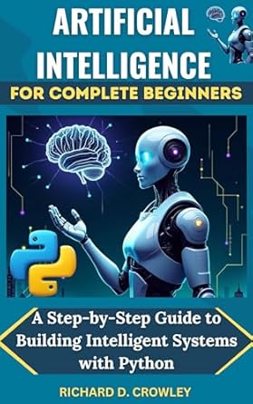 artificial intelligence for complete beginners a step by step guide to building intelligent systems with