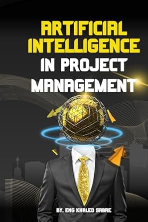 artificial intelligence in project management the future of project management with ai 1st edition eng khaled