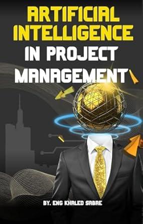 artificial intelligence in project management 1st edition khaled sabae b0dkwwb9qv