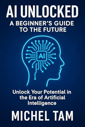 ai unlocked a beginners guide to the future unlock your potential in the era of artificial intelligence 1st