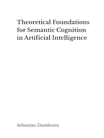 theoretical foundations for semantic cognition in artificial intelligence 1st edition sebastian dumbrava