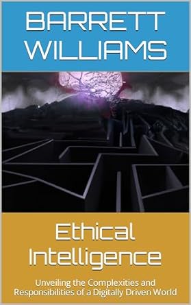 ethical intelligence unveiling the complexities and responsibilities of a digitally driven world 1st edition